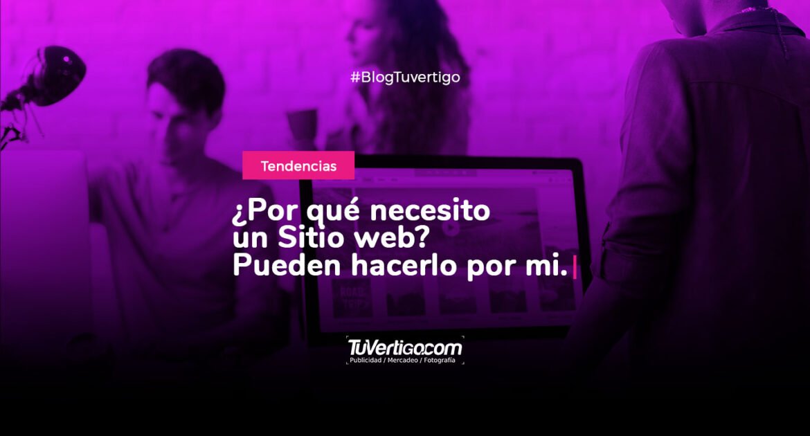 ¿Por qué necesito un Sitio web? ¿alguien puede hacerlo por mi?