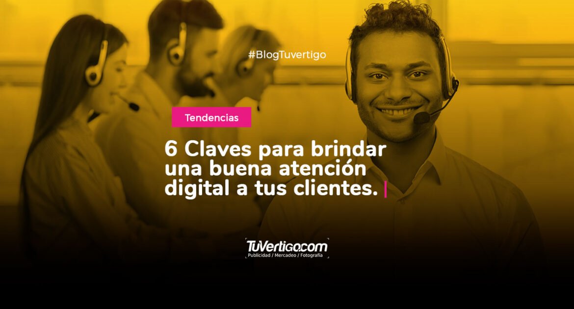 6 Claves para brindar una buena atención digital a tus clientes